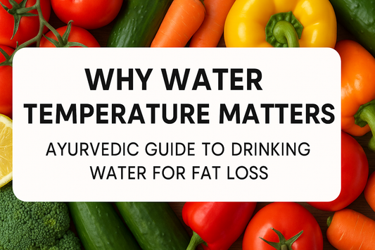 Why Water Temperature Matters: Ayurvedic Guide to Drinking Water for Fat Loss